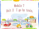 Module 7 Unit 2 I go by train 1 课件