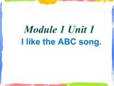 Module 1 Unit 1 I like the ABC song 2 课件