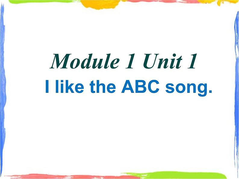 Module 1 Unit 1 I like the ABC song 2 课件01