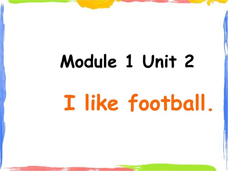 Module 1 Unit 2 I like football 1 课件01