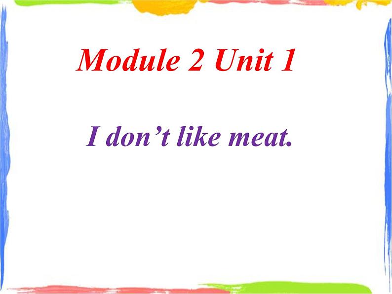 Module 2 Unit 1 I don't like meat 1 课件01