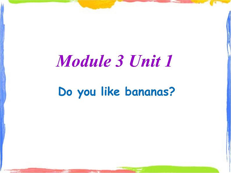 Module 3 Unit 1 Do you like bananas 1 课件01