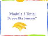 Module 3 Unit 1 Do you like bananas 2 课件