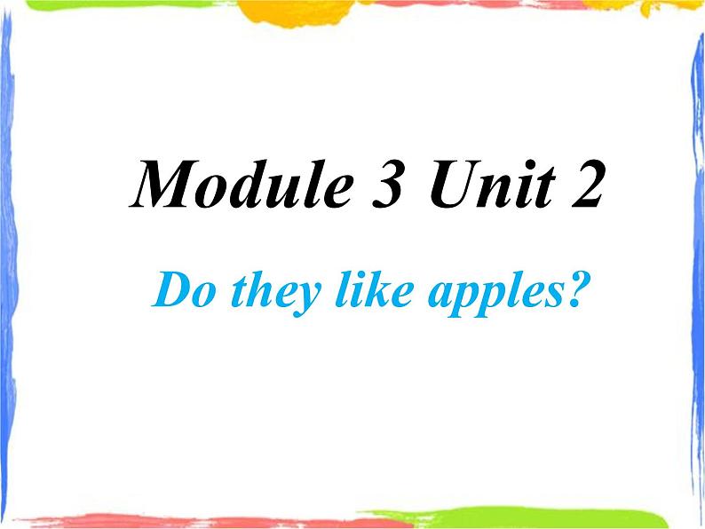 Module 3 Unit 2 Do they like apples 1 课件01