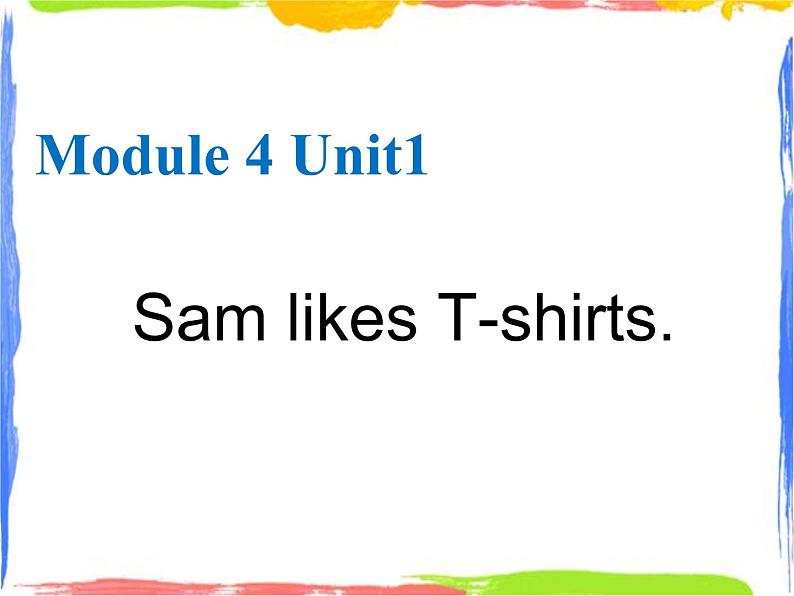 Module 4 Unit 1 Sam likes T-shirts 1 课件01