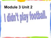 四年級(jí)上冊(cè)英語課件- Module3 Unit2 I didn't play football.外研社（一起）(共22張PPT)