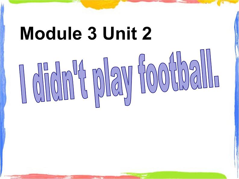 四年级上册英语课件- Module3 Unit2 I didn't play football.外研社（一起）(共22张PPT)01