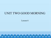 小学英语北京版一年级上册 UNIT TWO  GOOD MORNING-Lesson 6_课件