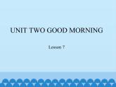 小学英语北京版一年级上册 UNIT TWO  GOOD MORNING-Lesson 7_课件