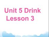 Unit 5 Drink Lesson 3 课件 1
