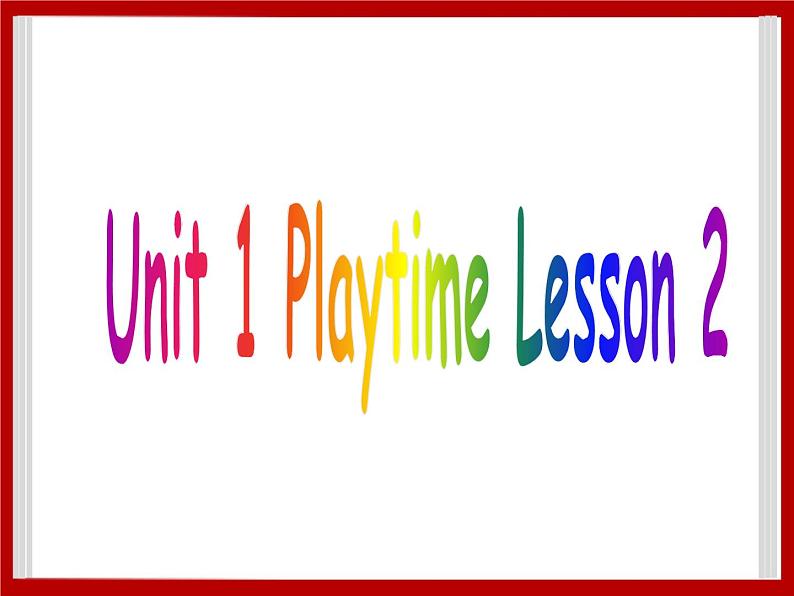 Unit 1 Playtime Lesson 2 课件 201