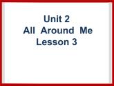 Unit 2 All Around Me Lesson 3 课件2