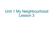 Unit 1 My Neighbourhood Lesson 3 课件1