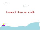 lesson 9 show me a ball 课件