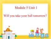 外研版（一起）英语三年级下册课件 《Module 5Unit 1 Will you take your ball tomorrow_》