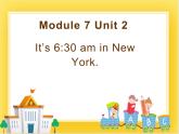 外研版（一起）英语四年级下册课件 《Module 7Unit 2 It's 6_30 am in New York.》