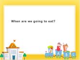 外研版（一起）英語六年級下冊課件 《Module 2Unit 1 When are we going to eat_》