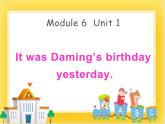 外研版（一起）英语六年级下册课件 《Module 6Unit 1 It was Daming’s birthday yesterday.》