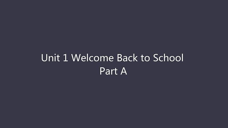 Unit 1 Welcome Back to School Part A课件PPT01