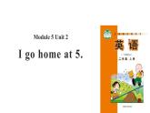 Module 5 Unit 2 I go home at 5课件PPT