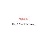Module 10 unit 2 Point to her nose课件PPT