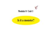 Module 8 unit 1 Is it a monster课件PPT