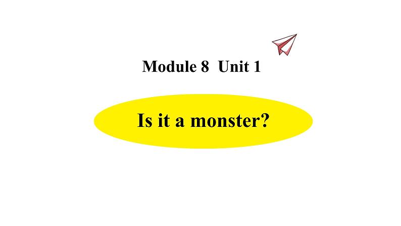 Module 8 unit 1 Is it a monster课件PPT第1页