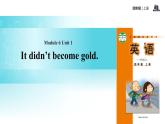 Module 6 Unit 1 It didn’t become gold课件PPT