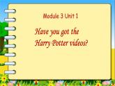 Module 3 Unit 1 Have you got the Harry Potter videos课件PPT