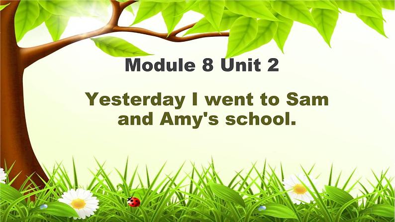 Module 8 Unit 2  Yesterday I went to Sam and Amy’s school课件PPT01