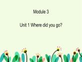 Module 3 unit 1 Where did you go课件PPT