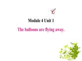 Module 4 Unit 1  The balloons are flying away.课件PPT