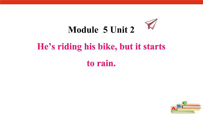 Module 5 Unit 2 He 's riding his bike, but it starts to rain.课件PPT第1页