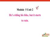 Module 5 Unit 2 He's riding his bike, but it starts to rain.课件PPT