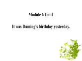 Module 6 Unit1 It was Daming's birthday yesterday课件PPT