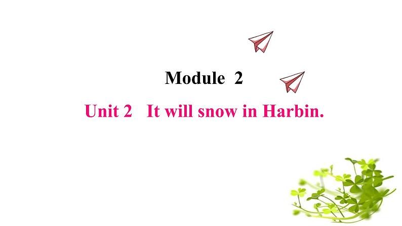 Module  2  unit 2 It will snow in Harbin.课件PPT01