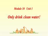 Module 10 Unit 1 Only drink clean water课件PPT