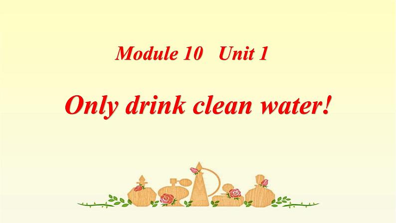 Module 10 Unit 1 Only drink clean water课件PPT01