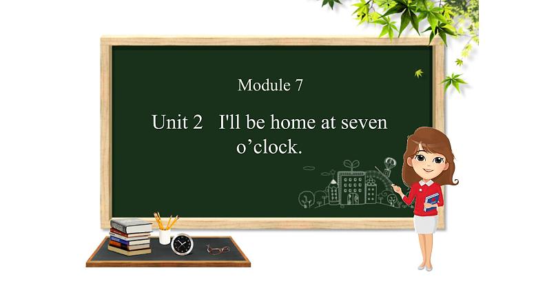 Module 7 unit 2  I'll be home at seven o'clock课件PPT01