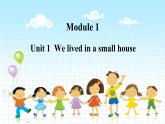 Module 1 unit 1 We lived in a small house课件PPT
