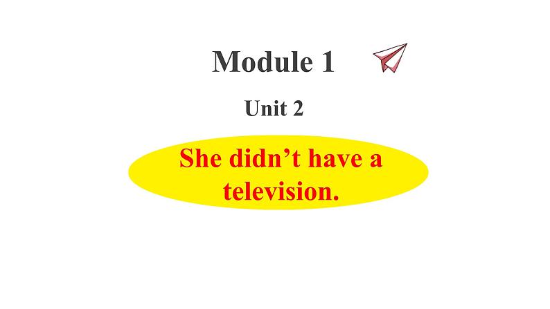 Module 1 unit 2  She didn't have a television.课件PPT01