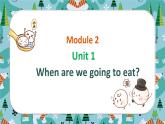 外研版（新）六下-Module 2 Unit 1 When are we going to eat【优质课件】