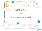 外研版（新）五下-Moudle 7 Unit 2 I'll be home at seven o'clock.【优质课件】