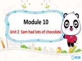外研版（新）四下-Module 10 Unit 2 Sam had lots of chocolate.【优质课件】