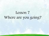 Lesson 7 Where are you going 课件