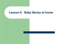 冀教版 (三年级起点)六年级上册Lesson6 Baby Becky at Home集体备课ppt课件