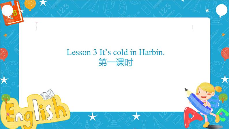 Lesson 3 It’s cold in Harbin 第一课时 (课件+教案+练习)01