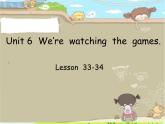 人教精通版（三年級(jí)起點(diǎn)）Unit6We’rewatchingthegamesLesson33-34（課件） 英語五年級(jí)下冊(cè)