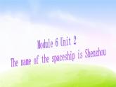 外研版一起小学英语六下《Module 6Unit 2 The name of the spaceship is Shenzhou.》PPT课件