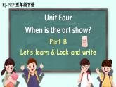 Unit 4 When is the art show？ Part B Let’s learn & Look and write（课件+素材） 2021-2022学年英语五年级人教PEP版下册